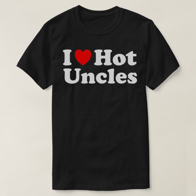 I Heart Hot Uncles I Love Hot Uncles  T-Shirt (Design Front)