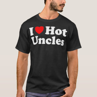 I Heart Hot Uncles I Love Hot Uncles  T-Shirt