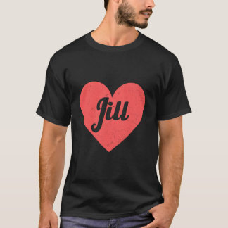 I Heart Jill - First Names And Hearts I Love Jill T-Shirt
