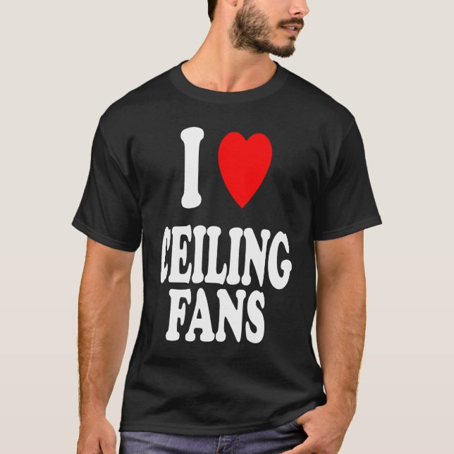 I Heart Love Ceiling Fans Sarcastic Home Remodel T-Shirt (Front)