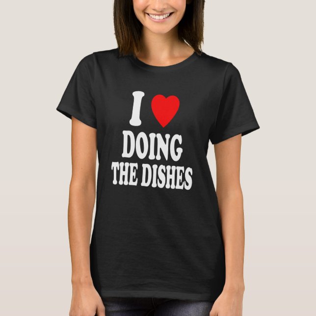 I Heart Love Doing The Dishes Housework Chores Cle T-Shirt (Front)