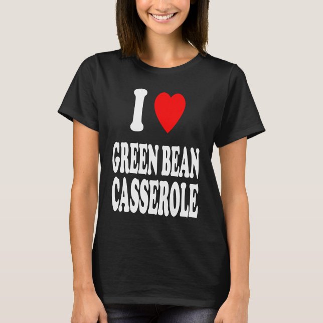 I Heart Love Green Bean Casserole Thanksgiving Hol T-Shirt (Front)