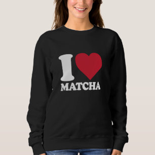 I HEART MATCHA for Matcha Tea Lovers Sweatshirt