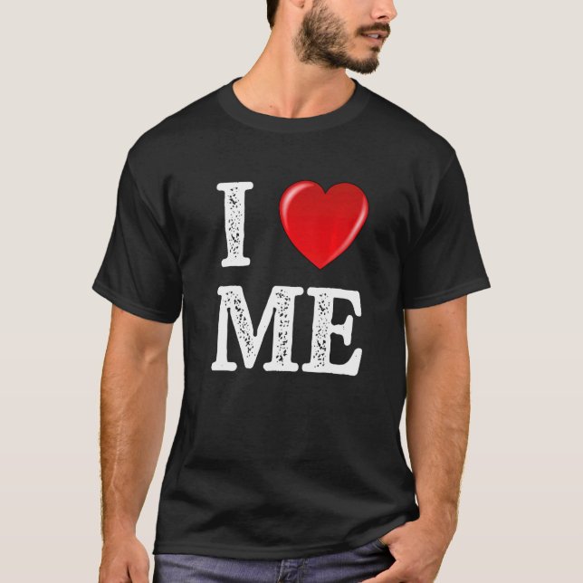 I Heart Me  I Love Myself Self Indulgence Proud Of T-Shirt (Front)