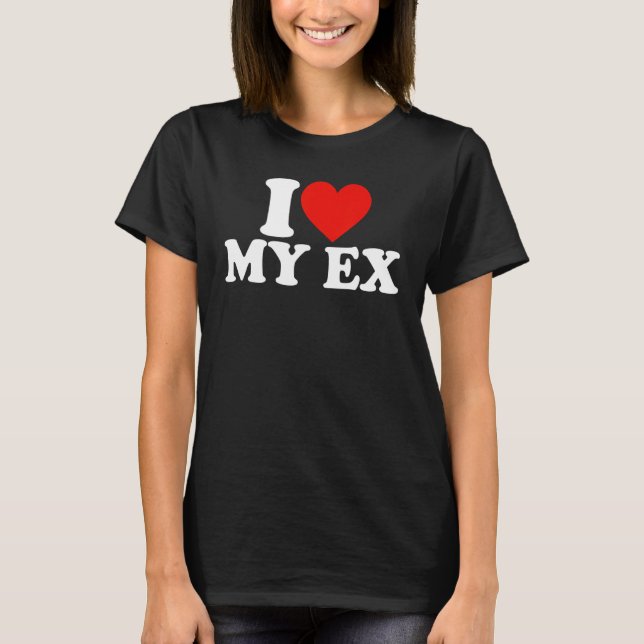 I Heart My Ex GFBF I Love My Ex Girlfriend Girlfri T-Shirt (Front)