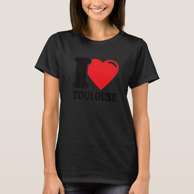 I Heart Toulouse Beautiful Toulouse City I Love To T-Shirt (Front)