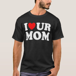 I Heart Ur Mum I Love Your Mum I Love Hot Moms Sa T-Shirt