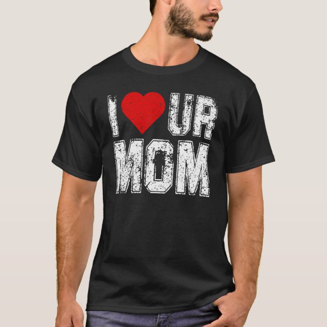 I Heart Ur Mum  Saying I Love Your Mum I Love Hot  T-Shirt (Front)