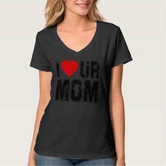 I Heart Ur Mum Saying I Love Your Mum I Love Hot T-Shirt