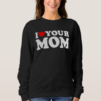 I Heart Your Mum, I Love My Mum, I Love Hot Moms,  Sweatshirt
