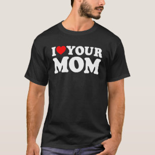I Heart Your Mum, I Love My Mum, I Love Hot Moms, T-Shirt