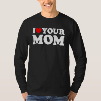 I Heart Your Mum, I Love My Mum, I Love Hot Moms,  T-Shirt
