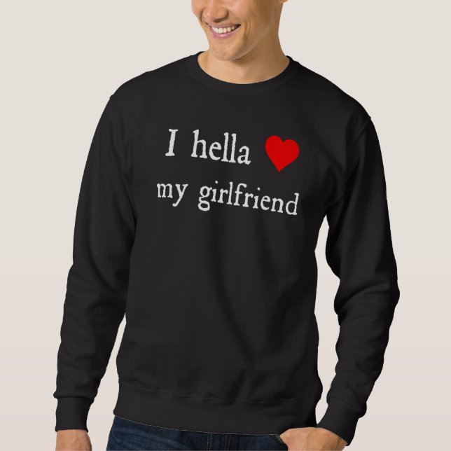 I Hella Love My Girlfriend  Sweatshirt (Front)