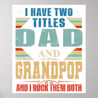 I HHAVE TWO TITLE DAD AND GRANDPOP AND I ROCK THEM POSTER