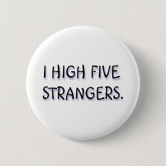 I HIGH FIVE STRANGERS. 6 CM ROUND BADGE