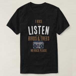 I hike and listen to the birds and bees no rock T-Shirt