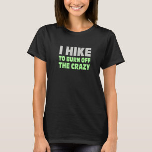I Hike To Burn Off The Crazy Hiker Mountaineering T-Shirt