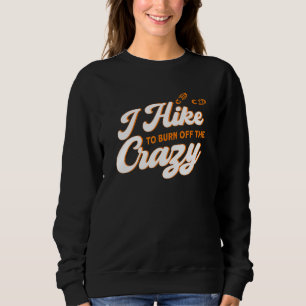 I Hike To Burn Off The Crazy Mountain Adventure Hi Sweatshirt