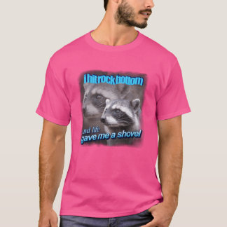 I hit rock bottom and life gave me a shovel raccoo T-Shirt