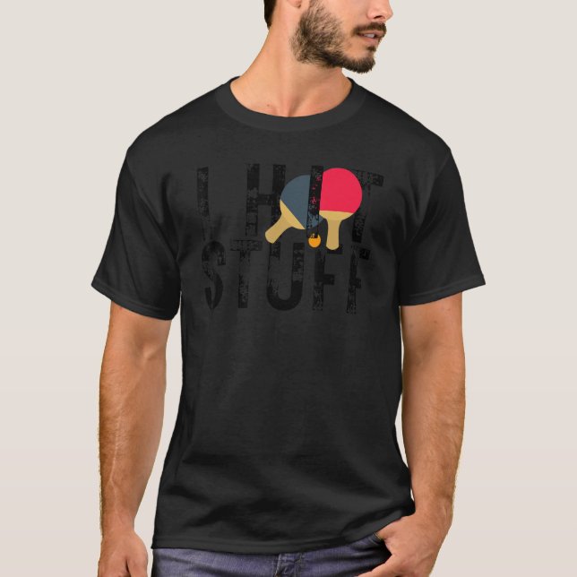 I Hit Stuff Ping Pong Player Tournament Ping Pong T-Shirt (Front)