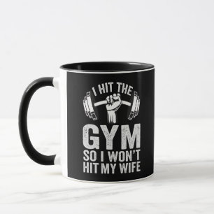I Hit The Gym So I Won't Hit My Wife Funny Gift Mug
