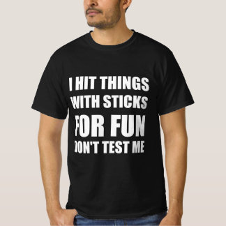 I hit things with sticks for fun don’t test me T-Shirt