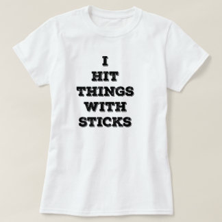 I Hit Things With Sticks (womens) T-Shirt