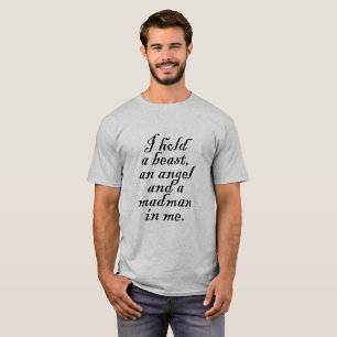 I hold  a beast,  an angel  and a  madman  in me. T-Shirt