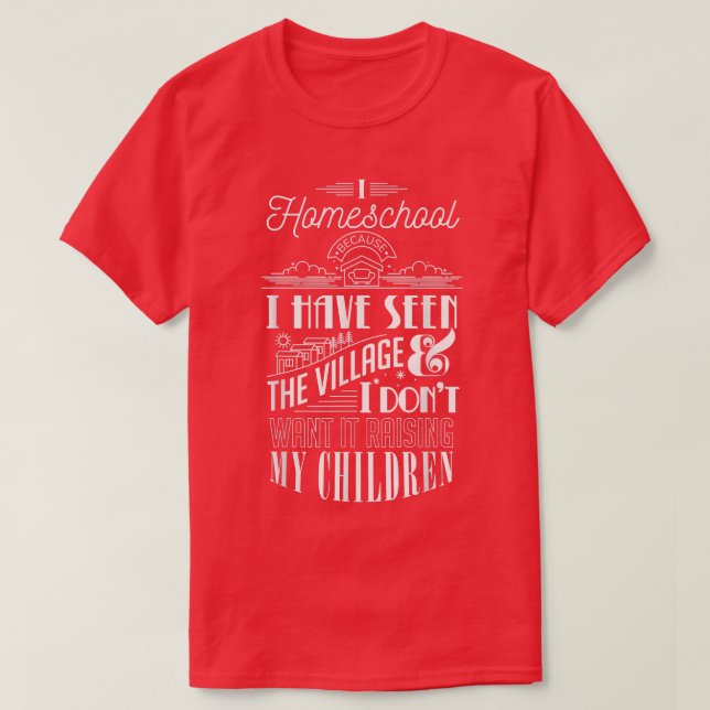 I Homeschool I've Seen Village & Don't Want Raisin T-Shirt (Design Front)