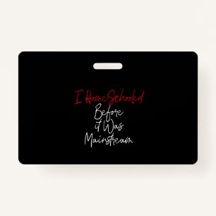 i homeschooled before it was mainstream ID badge