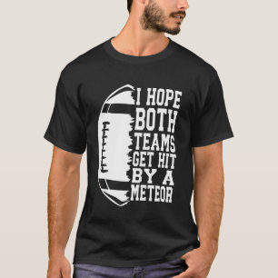 I Hope Both Teams Get Hit By A Meteor Football Fun T-Shirt