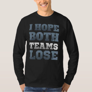 I Hope Both Teams Lose Sarcastic Sayings T-Shirt