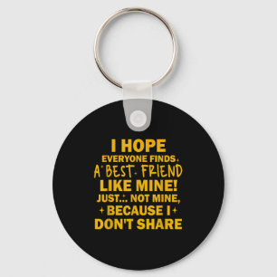 I Hope Everyone Finds A Friend Like Mine Just Not Key Ring
