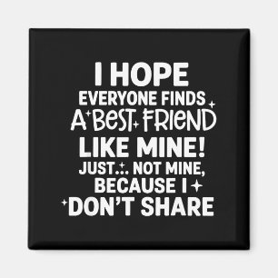 I Hope Everyone Finds A Friend Like Mine Just Not  Magnet