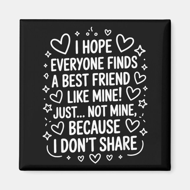 I Hope Everyone Finds A Friend Like Mine Just Not  Magnet (Front)