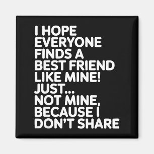 I Hope Everyone Finds A Friend Like Mine Just Not Magnet