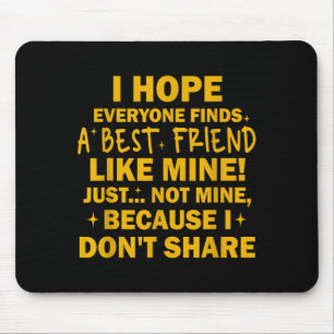 I Hope Everyone Finds A Friend Like Mine Just Not Mouse Mat