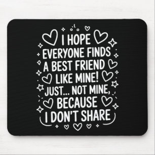 I Hope Everyone Finds A Friend Like Mine Just Not  Mouse Mat