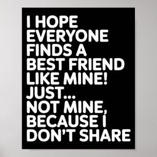 I Hope Everyone Finds A Friend Like Mine Just Not  Poster