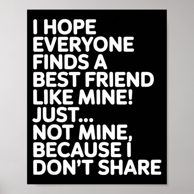 I Hope Everyone Finds A Friend Like Mine Just Not  Poster (Front)