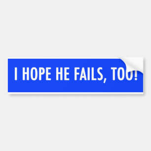 i hope he fails, too obama bumper sticker