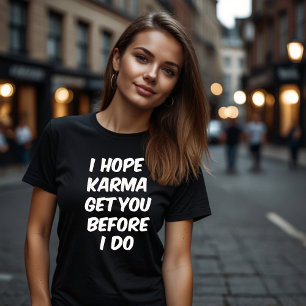 I HOPE KARMA GET YOU BEFORE I DO T-Shirt