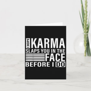 I Hope Karma Slaps You In The Face Before I Do Card
