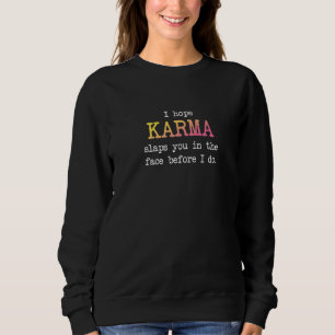 I Hope Karma Slaps You In The Face Before I Do Jok Sweatshirt