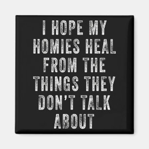 I Hope My Homies Heal from The Things They Dont Magnet