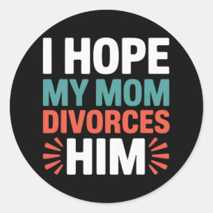 I Hope My Mum Divorces Him Anti Trump Family Divis Classic Round Sticker