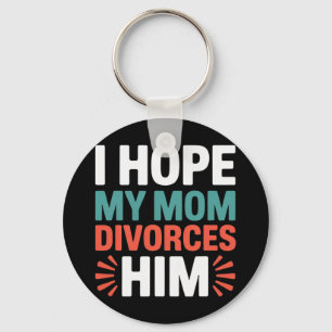 I Hope My Mum Divorces Him Anti Trump Family Divis Key Ring