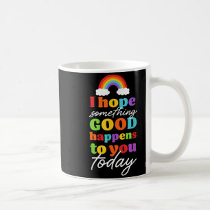 I Hope Soing Good Happens To You Today Coffee Mug