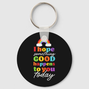 I Hope Soing Good Happens To You Today Key Ring