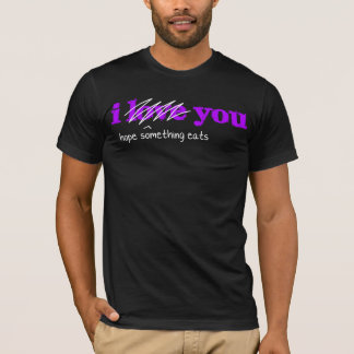 I (hope something eats) You T-Shirt